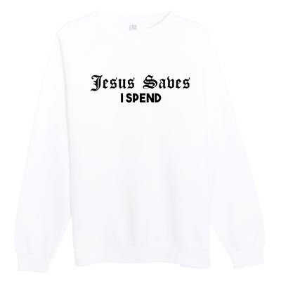 Jesus Saves I Spend Premium Crewneck Sweatshirt