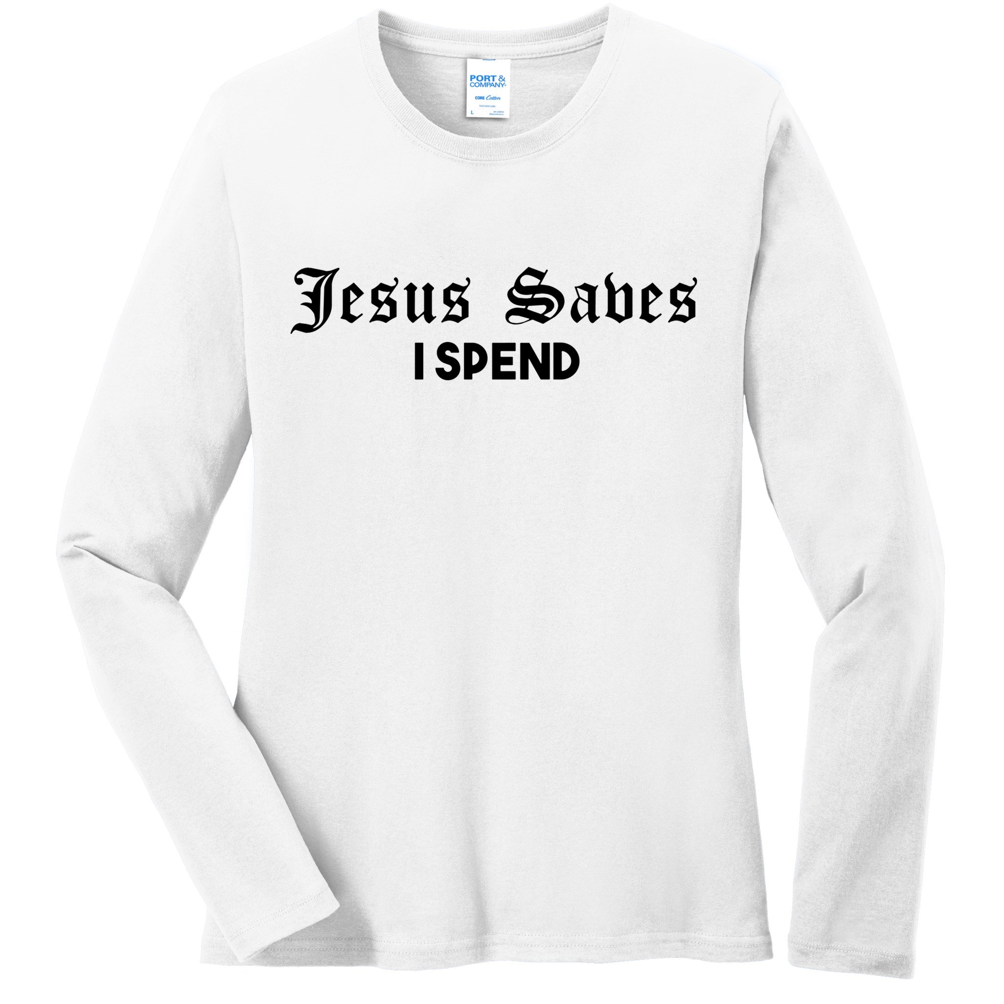 Jesus Saves I Spend Ladies Long Sleeve Shirt