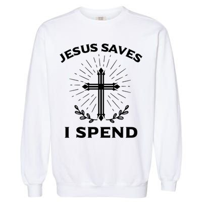 Jesus Saves I Spend Garment-Dyed Sweatshirt