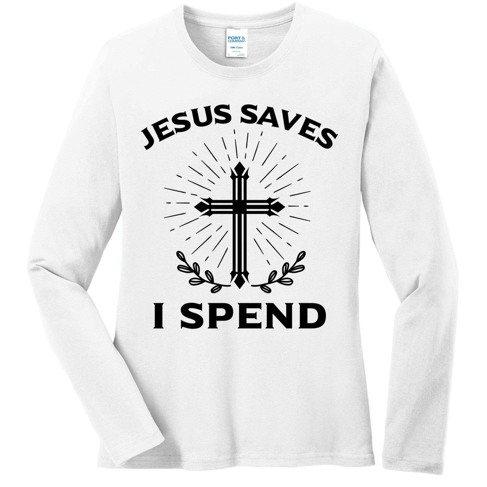 Jesus Saves I Spend Ladies Long Sleeve Shirt