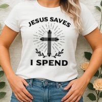 Jesus Saves I Spend Womens T-Shirt