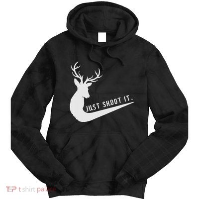 Just Shoot It Funny Deer Hunting Xmas HunterS Humor Tie Dye Hoodie