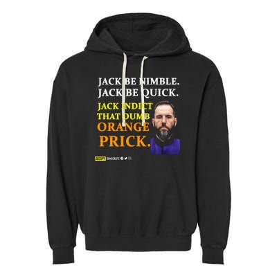 Jack Smith Jack Be Nimble Jack Be Quick Jack Indict That Dumb Orange Prick Garment-Dyed Fleece Hoodie