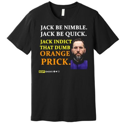 Jack Smith Jack Be Nimble Jack Be Quick Jack Indict That Dumb Orange Prick Premium T-Shirt