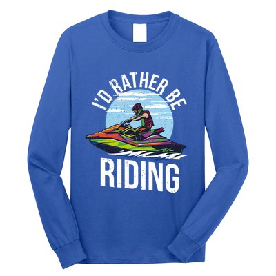 Jet Skiing Lover I Id Rather Be Jet Skiing Funny Gift Long Sleeve Shirt