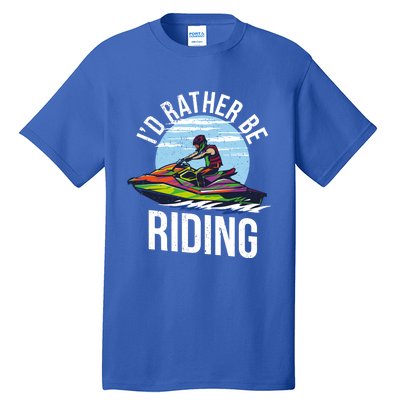 Jet Skiing Lover I Id Rather Be Jet Skiing Funny Gift Tall T-Shirt