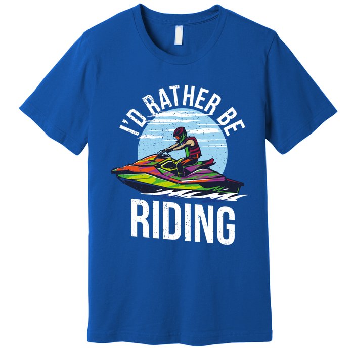 Jet Skiing Lover I Id Rather Be Jet Skiing Funny Gift Premium T-Shirt