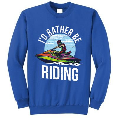 Jet Skiing Lover I Id Rather Be Jet Skiing Funny Gift Tall Sweatshirt