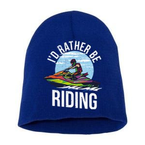 Jet Skiing Lover I Id Rather Be Jet Skiing Funny Gift Short Acrylic Beanie