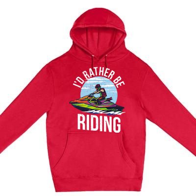 Jet Skiing Lover I Id Rather Be Jet Skiing Funny Gift Premium Pullover Hoodie