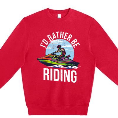 Jet Skiing Lover I Id Rather Be Jet Skiing Funny Gift Premium Crewneck Sweatshirt