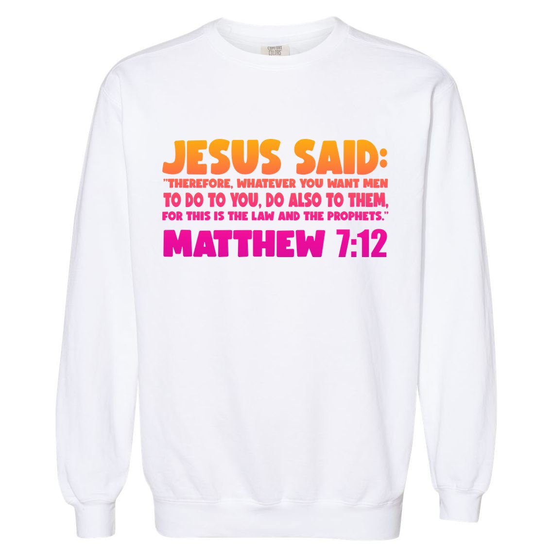 Jesus Said Matthew 7:12 Bible Verse Garment-Dyed Sweatshirt