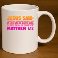 Jesus Said Matthew 7:12 Bible Verse 11oz C Handle Ceramic Mug