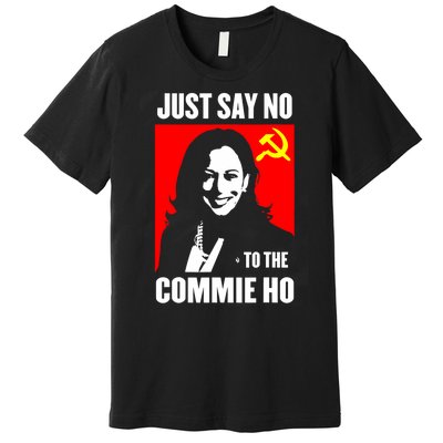 Just Say No To The Commie Ho Kamala Harris Premium T-Shirt