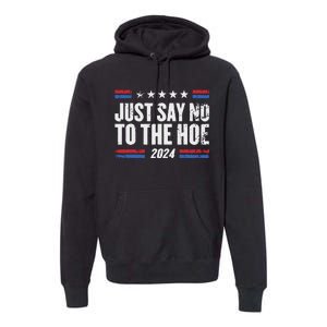 Just Say No To The Hoe 2024 Premium Hoodie