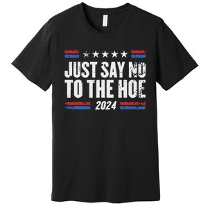 Just Say No To The Hoe 2024 Premium T-Shirt