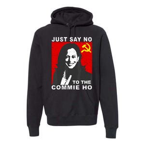 Just Say No To The Commie Ho Kamala Harris Premium Hoodie