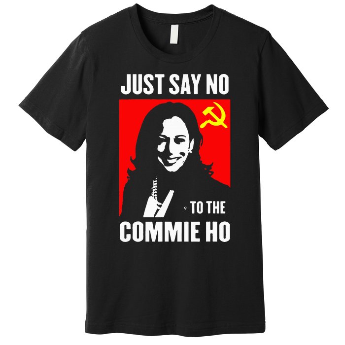 Just Say No To The Commie Ho Kamala Harris 2024 Premium T-Shirt