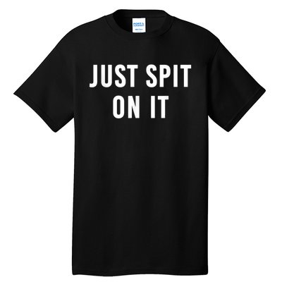 Just Spit On It Funny Gift Tall T-Shirt