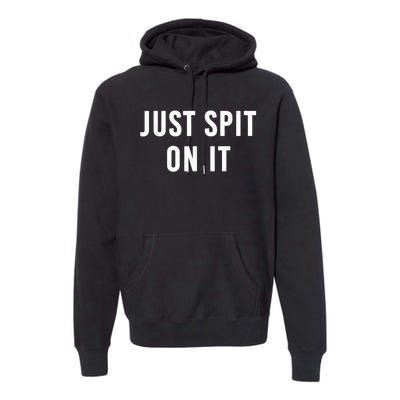 Just Spit On It Funny Gift Premium Hoodie