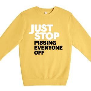 Just Stop Pissing Everyone Off Premium Crewneck Sweatshirt