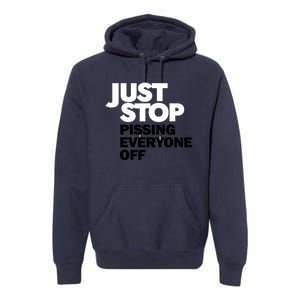 Just Stop Pissing Everyone Off Premium Hoodie