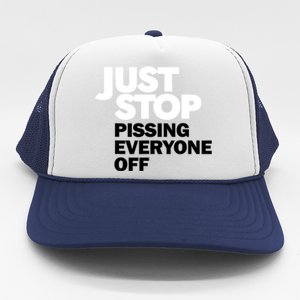 Just Stop Pissing Everyone Off Trucker Hat