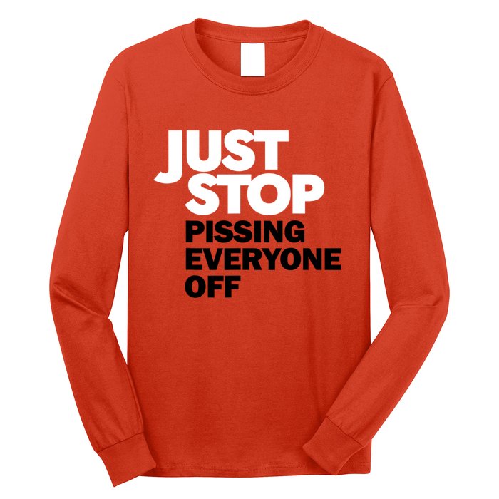 Just Stop Pissing Everyone Off Long Sleeve Shirt