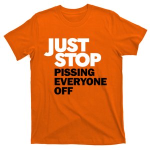 Just Stop Pissing Everyone Off T-Shirt