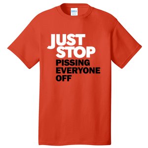 Just Stop Pissing Everyone Off Tall T-Shirt