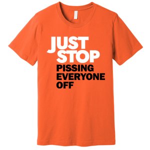 Just Stop Pissing Everyone Off Premium T-Shirt