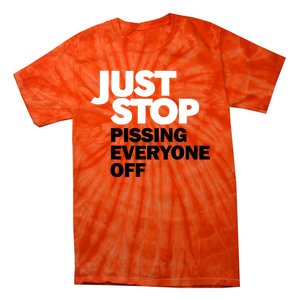 Just Stop Pissing Everyone Off Tie-Dye T-Shirt