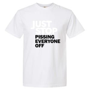 Just Stop Pissing Everyone Off Garment-Dyed Heavyweight T-Shirt