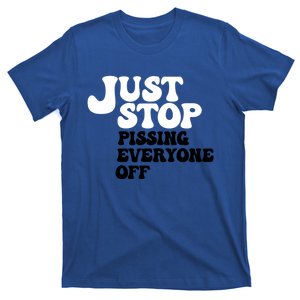 Just Stop Pissing Everyone Off T-Shirt