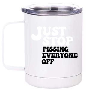 Just Stop Pissing Everyone Off 12 oz Stainless Steel Tumbler Cup