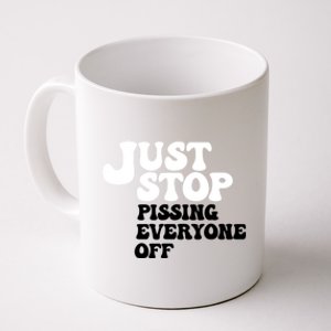 Just Stop Pissing Everyone Off Coffee Mug