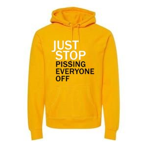 Just Stop Pissing Everyone Off Premium Hoodie