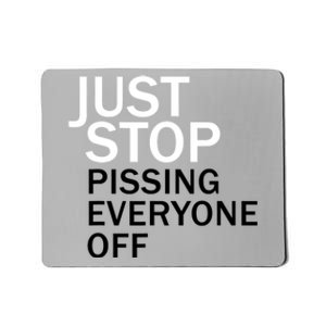 Just Stop Pissing Everyone Off Mousepad