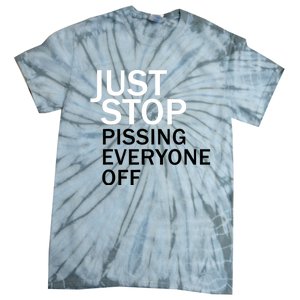 Just Stop Pissing Everyone Off Tie-Dye T-Shirt