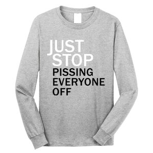 Just Stop Pissing Everyone Off Long Sleeve Shirt