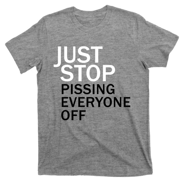 Just Stop Pissing Everyone Off T-Shirt