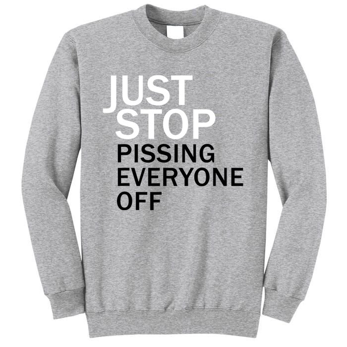 Just Stop Pissing Everyone Off Tall Sweatshirt