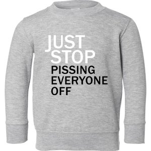 Just Stop Pissing Everyone Off Toddler Sweatshirt