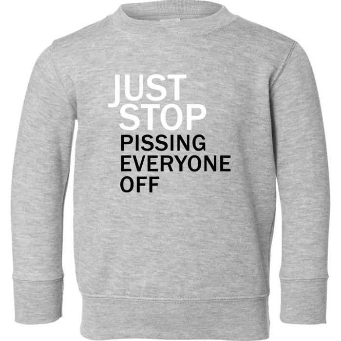 Just Stop Pissing Everyone Off Toddler Sweatshirt