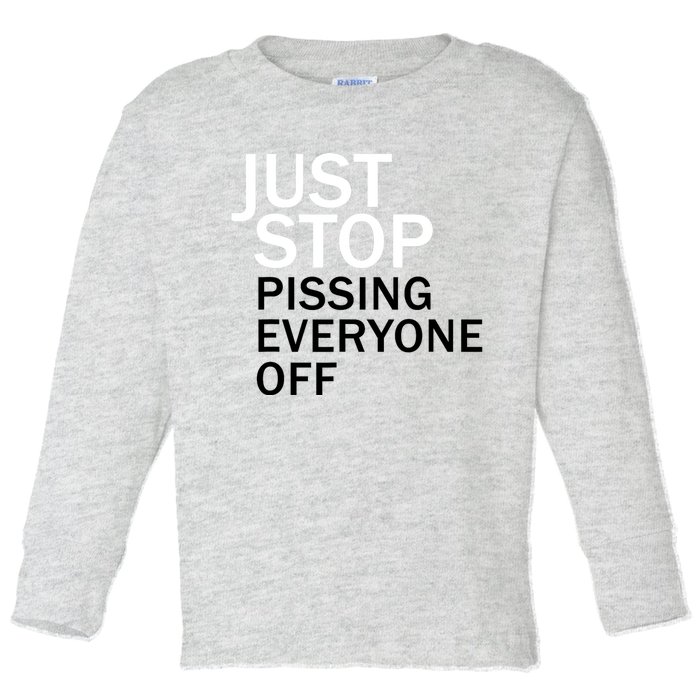 Just Stop Pissing Everyone Off Toddler Long Sleeve Shirt