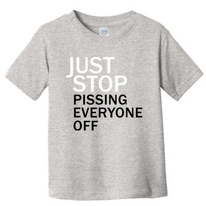 Just Stop Pissing Everyone Off Toddler T-Shirt