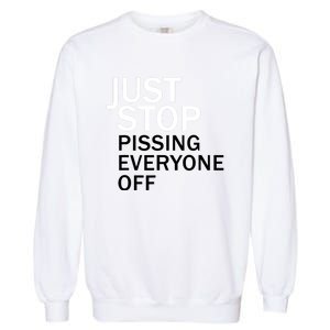 Just Stop Pissing Everyone Off Garment-Dyed Sweatshirt