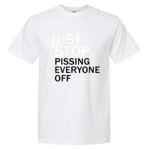 Just Stop Pissing Everyone Off Garment-Dyed Heavyweight T-Shirt