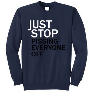 Just Stop Pissing Everyone Off Tall Sweatshirt