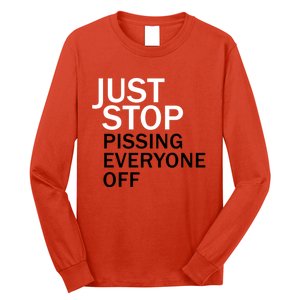 Just Stop Pissing Everyone Off Long Sleeve Shirt